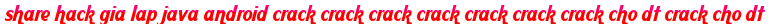 share hack gia lap java android crack crack crack crack crack crack crack cho dt crack cho dt moi